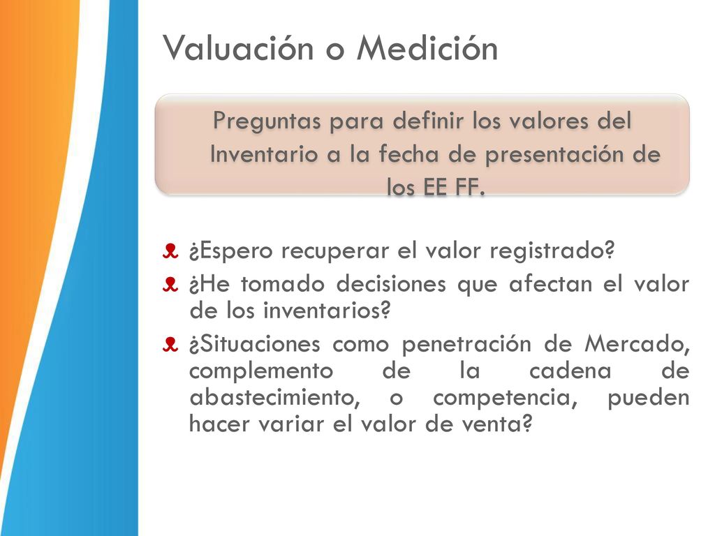 Valuación o Medición Preguntas para definir los valores del Inventario a la fecha de presentación de los EE FF.