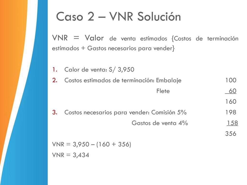 Caso 2 – VNR Solución VNR = Valor de venta estimados {Costos de terminación estimados + Gastos necesarios para vender}