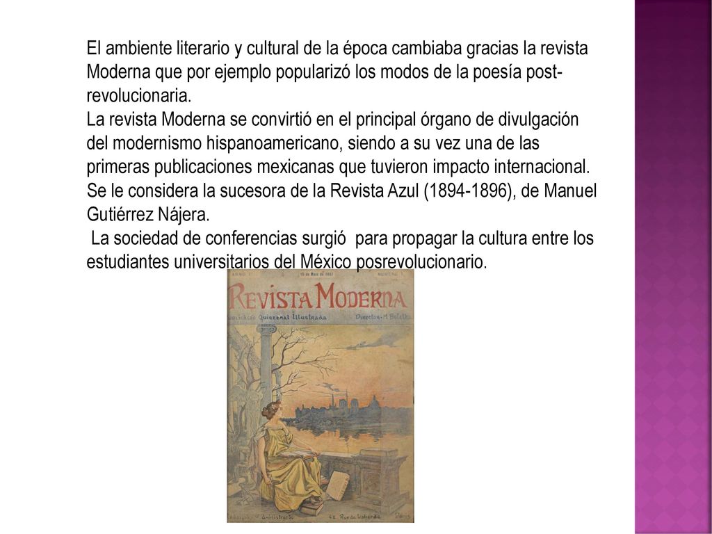 El ambiente literario y cultural de la época cambiaba gracias la revista Moderna que por ejemplo popularizó los modos de la poesía post-revolucionaria.