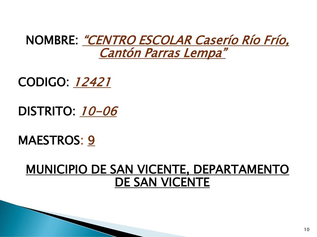 NOMBRE: CENTRO ESCOLAR Caserío Río Frío, Cantón Parras Lempa CODIGO: DISTRITO: MAESTROS: 9 MUNICIPIO DE SAN VICENTE, DEPARTAMENTO DE SAN VICENTE