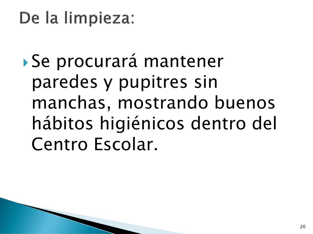De la limpieza: Se procurará mantener paredes y pupitres sin manchas, mostrando buenos hábitos higiénicos dentro del Centro Escolar.