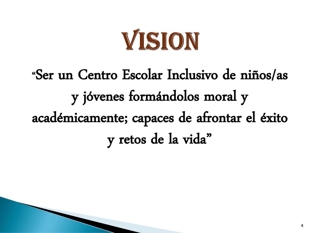 VISION Ser un Centro Escolar Inclusivo de niños/as y jóvenes formándolos moral y académicamente; capaces de afrontar el éxito y retos de la vida