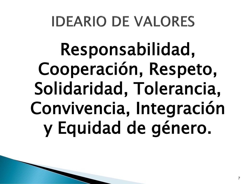 IDEARIO DE VALORES Responsabilidad, Cooperación, Respeto, Solidaridad, Tolerancia, Convivencia, Integración y Equidad de género.