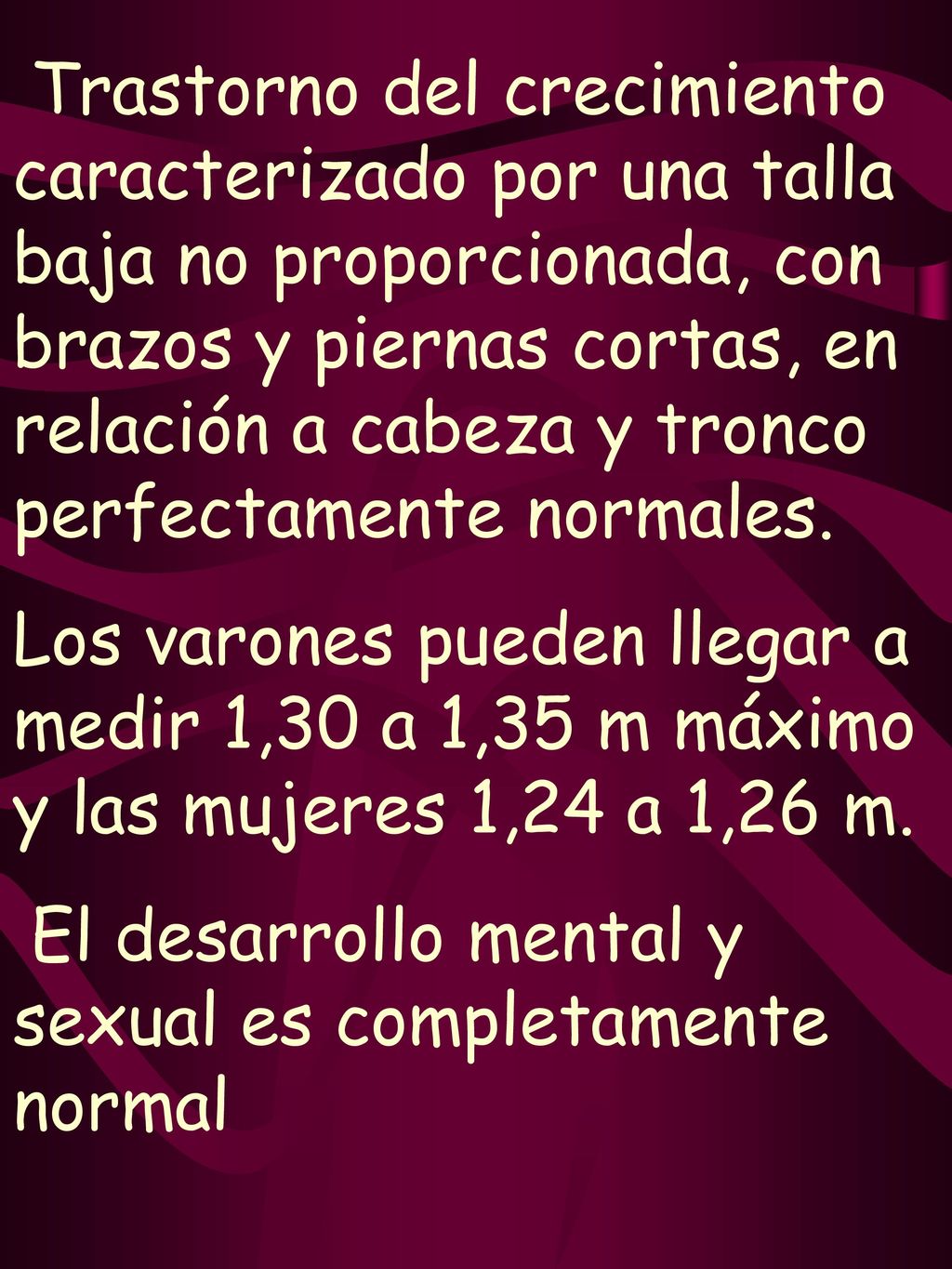 Trastorno del crecimiento caracterizado por una talla baja no proporcionada, con brazos y piernas cortas, en relación a cabeza y tronco perfectamente normales.