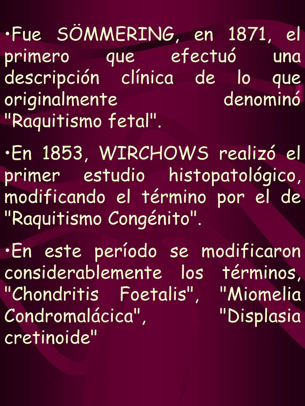 Fue SÖMMERING, en 1871, el primero que efectuó una descripción clínica de lo que originalmente denominó Raquitismo fetal .