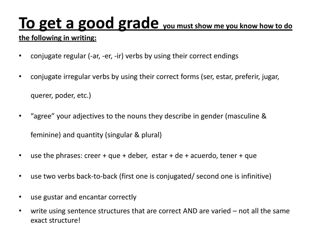 To get a good grade you must show me you know how to do the following in writing: