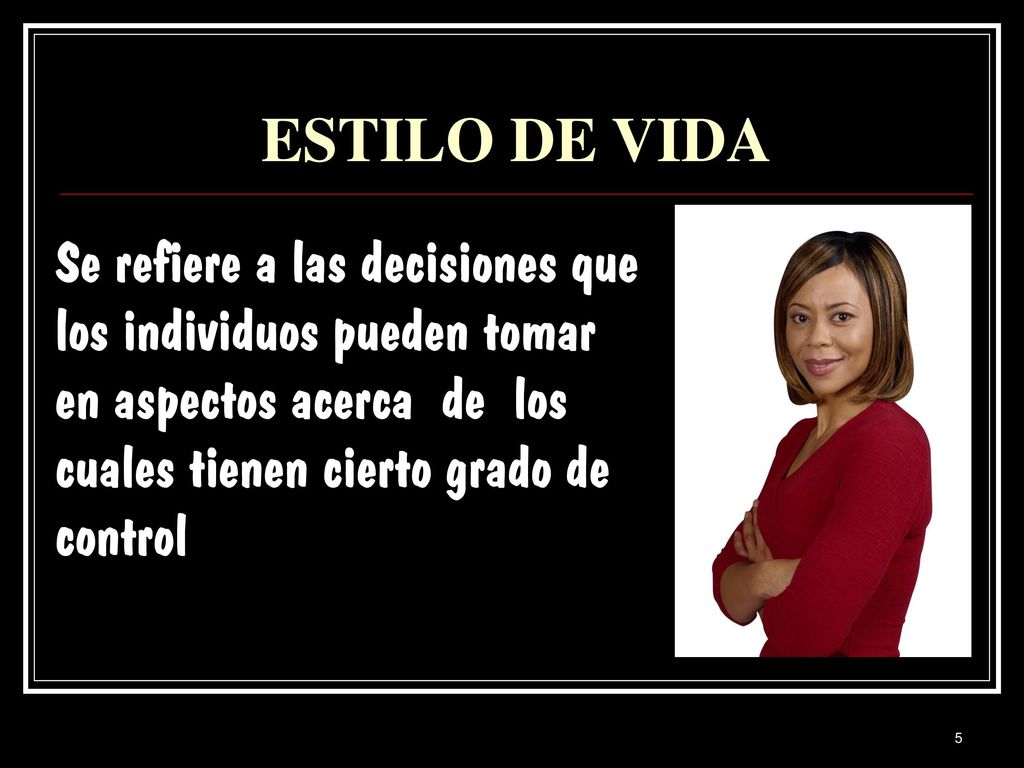 ESTILO DE VIDA Se refiere a las decisiones que los individuos pueden tomar en aspectos acerca de los cuales tienen cierto grado de control.