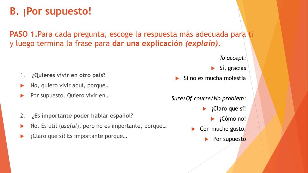 B. ¡Por supuesto! PASO 1.Para cada pregunta, escoge la respuesta más adecuada para ti y luego termina la frase para dar una explicación (explain).