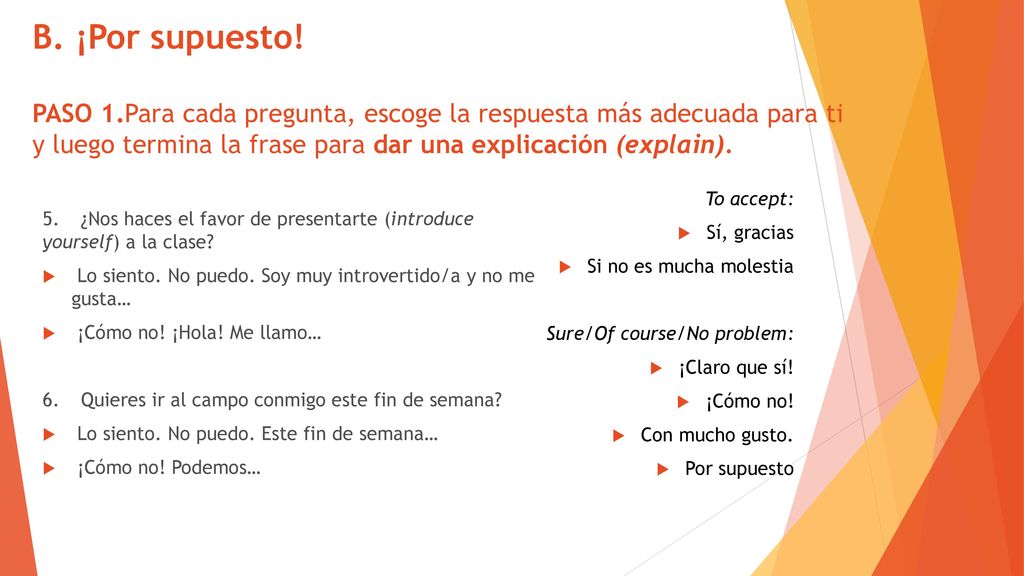 B. ¡Por supuesto! PASO 1.Para cada pregunta, escoge la respuesta más adecuada para ti y luego termina la frase para dar una explicación (explain).