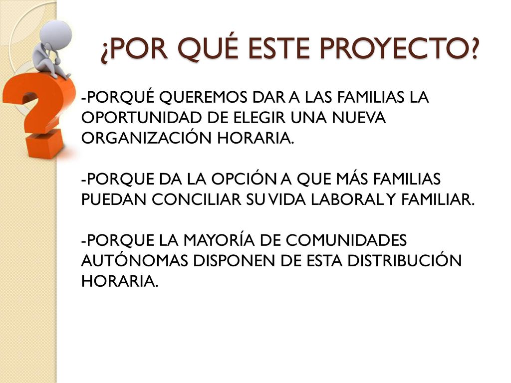¿POR QUÉ ESTE PROYECTO PORQUÉ QUEREMOS DAR A LAS FAMILIAS LA OPORTUNIDAD DE ELEGIR UNA NUEVA ORGANIZACIÓN HORARIA.