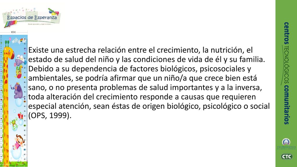 Existe una estrecha relación entre el crecimiento, la nutrición, el estado de salud del niño y las condiciones de vida de él y su familia.