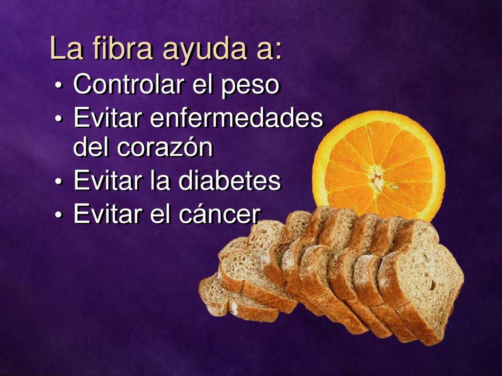 La fibra ayuda a: Controlar el peso Evitar enfermedades del corazón