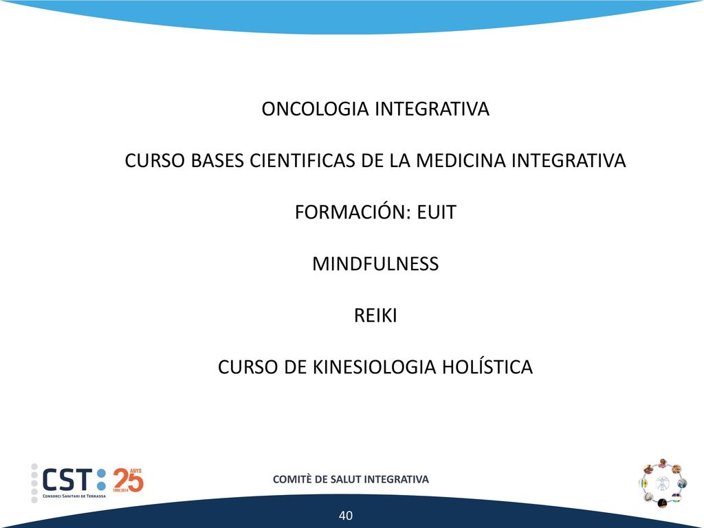 ONCOLOGIA INTEGRATIVA CURSO BASES CIENTIFICAS DE LA MEDICINA INTEGRATIVA FORMACIÓN: EUIT MINDFULNESS REIKI CURSO DE KINESIOLOGIA HOLÍSTICA
