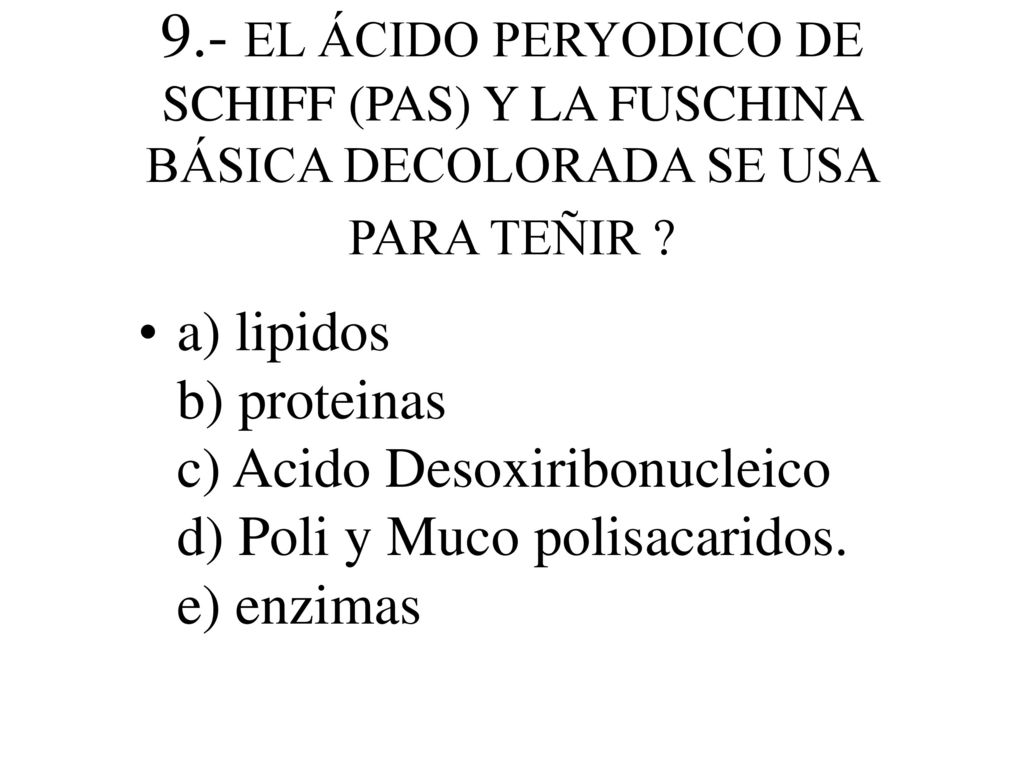 9.- EL ÁCIDO PERYODICO DE SCHIFF (PAS) Y LA FUSCHINA BÁSICA DECOLORADA SE USA PARA TEÑIR