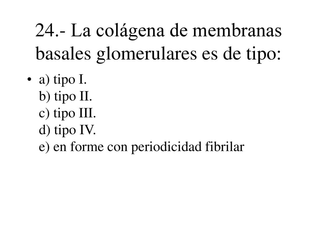 24.- La colágena de membranas basales glomerulares es de tipo: