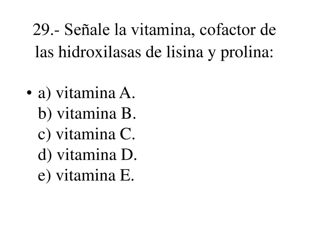 29.- Señale la vitamina, cofactor de las hidroxilasas de lisina y prolina: