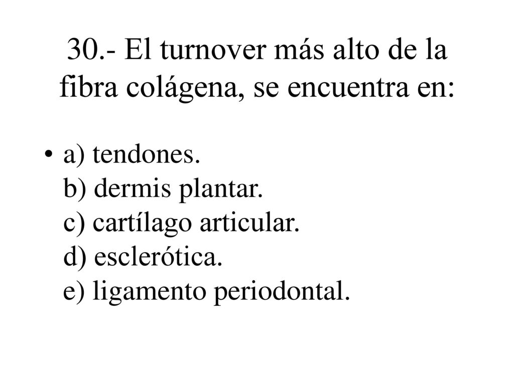 30.- El turnover más alto de la fibra colágena, se encuentra en: