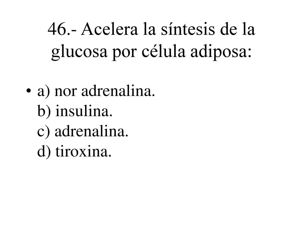 46.- Acelera la síntesis de la glucosa por célula adiposa:
