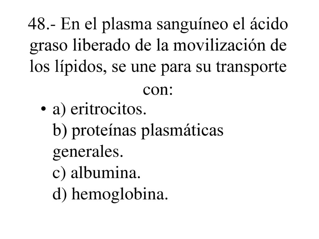 48.- En el plasma sanguíneo el ácido graso liberado de la movilización de los lípidos, se une para su transporte con: