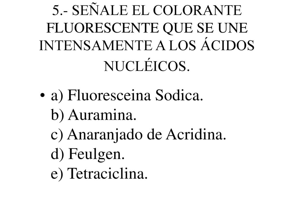5.- SEÑALE EL COLORANTE FLUORESCENTE QUE SE UNE INTENSAMENTE A LOS ÁCIDOS NUCLÉICOS.
