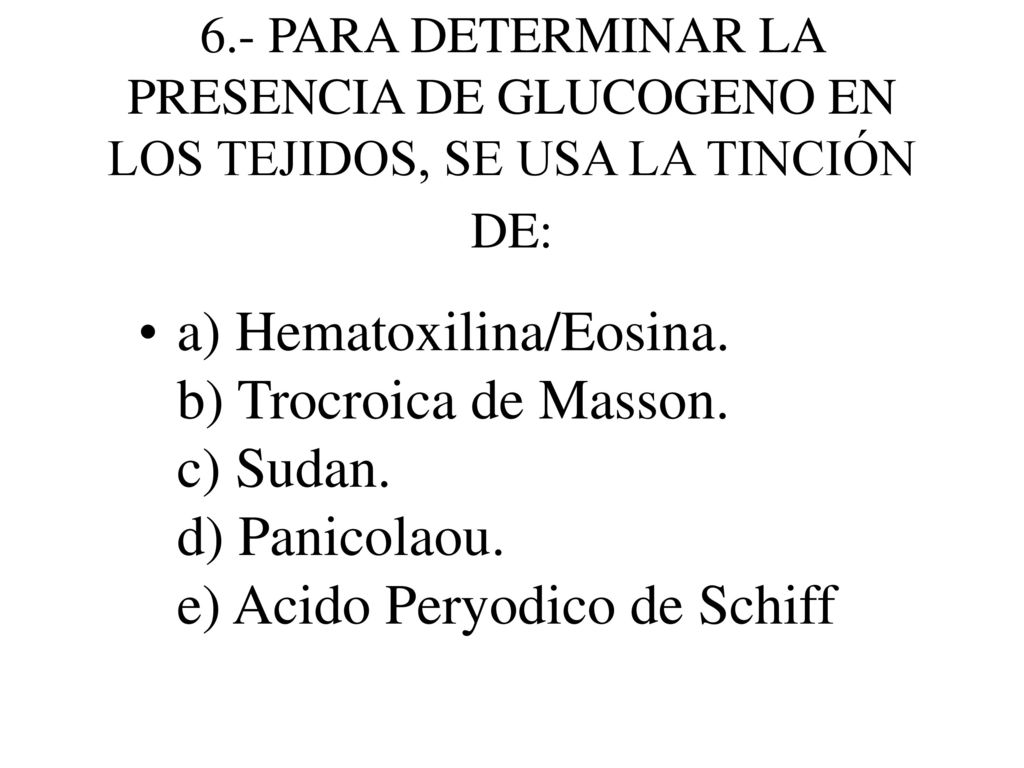 6.- PARA DETERMINAR LA PRESENCIA DE GLUCOGENO EN LOS TEJIDOS, SE USA LA TINCIÓN DE: