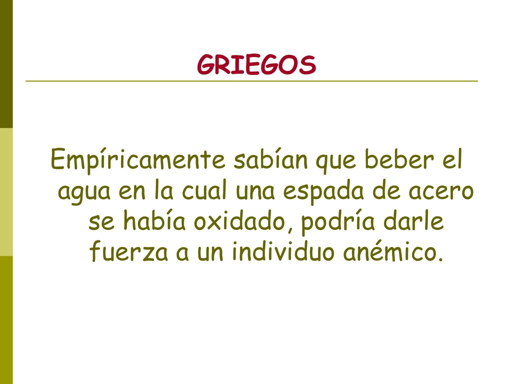 GRIEGOS Empíricamente sabían que beber el agua en la cual una espada de acero se había oxidado, podría darle fuerza a un individuo anémico.