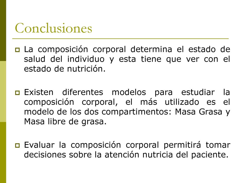 Conclusiones La composición corporal determina el estado de salud del individuo y esta tiene que ver con el estado de nutrición.