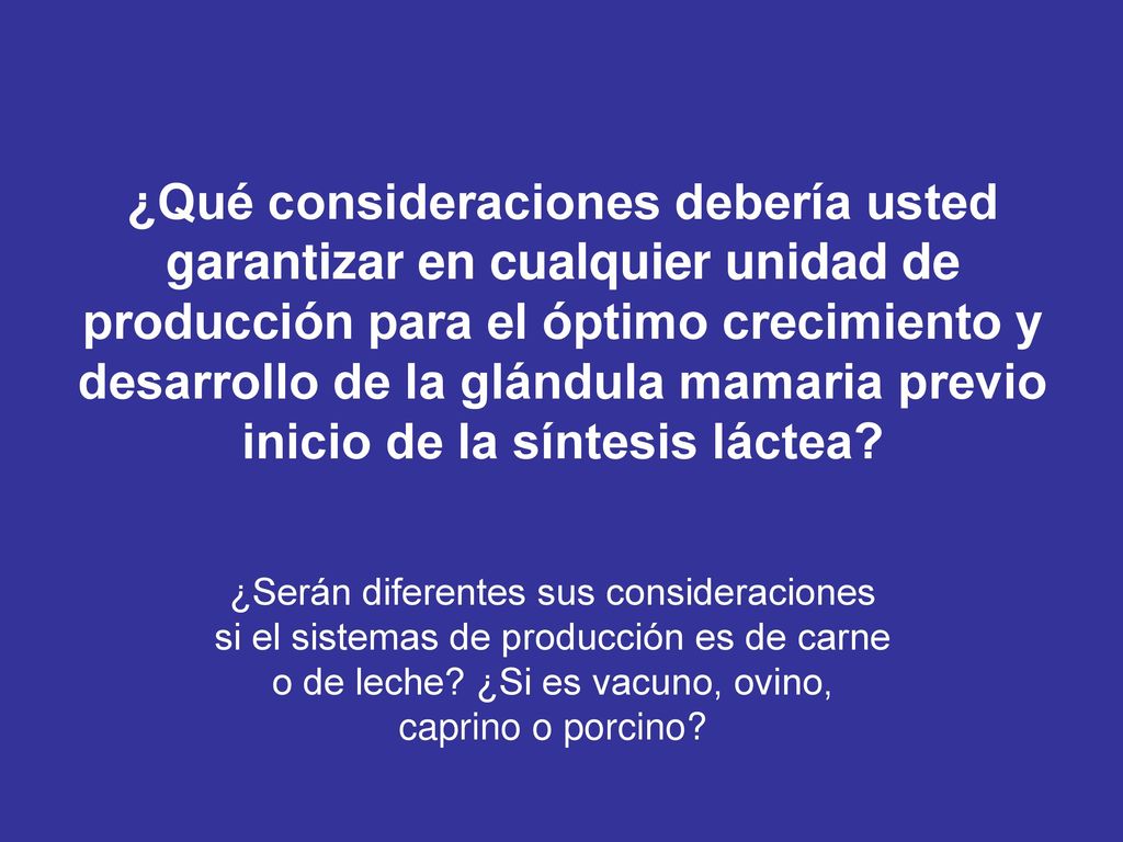 ¿Qué consideraciones debería usted garantizar en cualquier unidad de producción para el óptimo crecimiento y desarrollo de la glándula mamaria previo inicio de la síntesis láctea