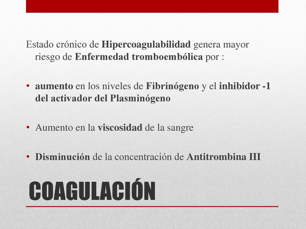 Estado crónico de Hipercoagulabilidad genera mayor riesgo de Enfermedad tromboembólica por :