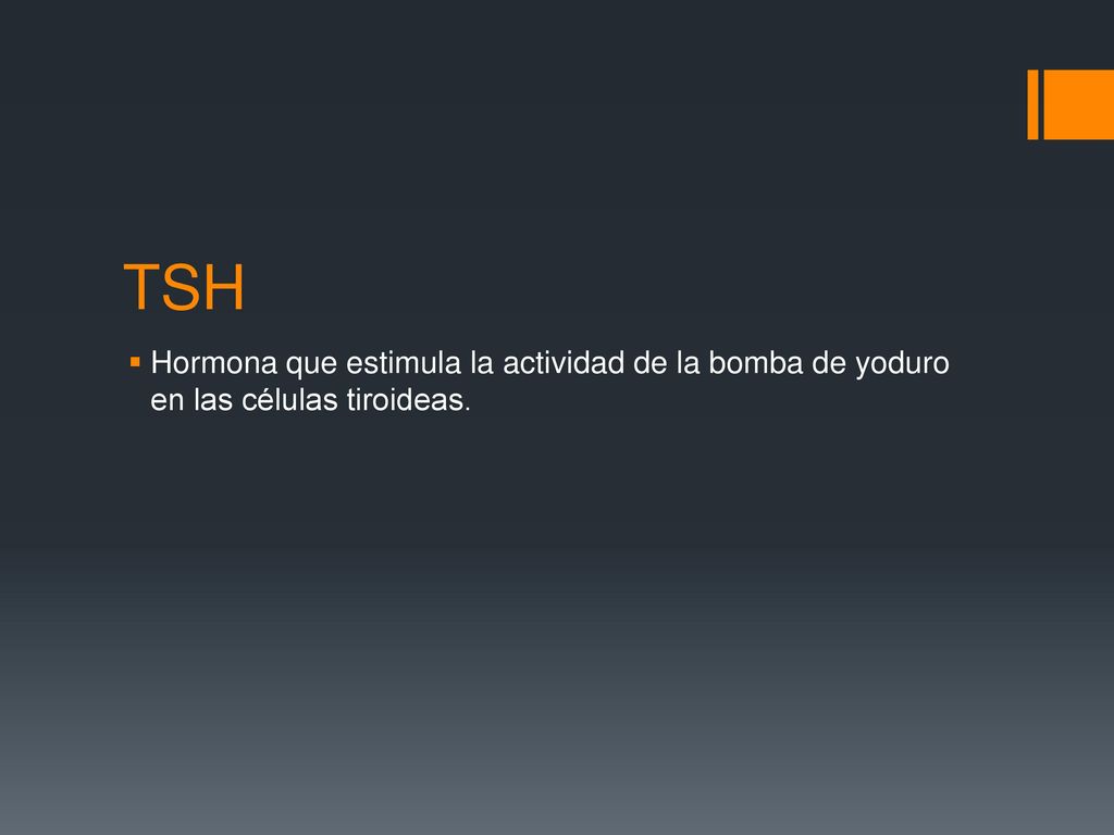 TSH Hormona que estimula la actividad de la bomba de yoduro en las células tiroideas.