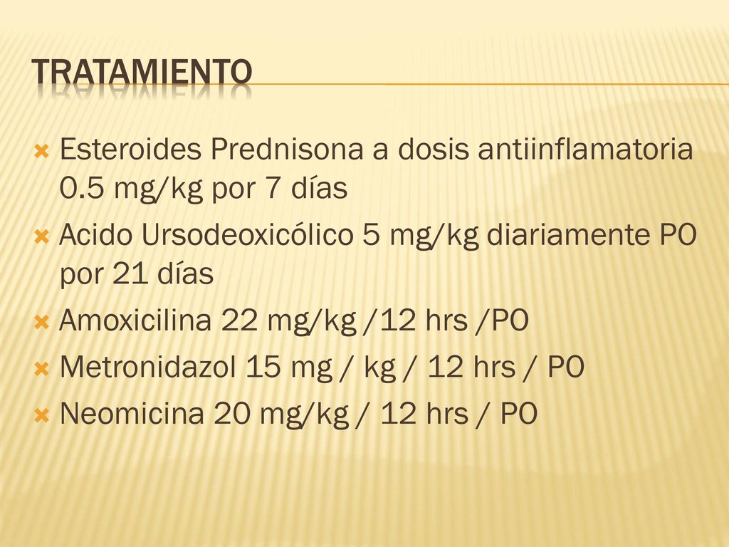 Tratamiento Esteroides Prednisona a dosis antiinflamatoria 0.5 mg/kg por 7 días. Acido Ursodeoxicólico 5 mg/kg diariamente PO por 21 días.