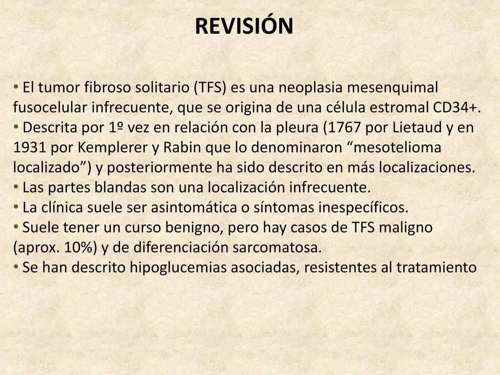 REVISIÓN El tumor fibroso solitario (TFS) es una neoplasia mesenquimal fusocelular infrecuente, que se origina de una célula estromal CD34+.