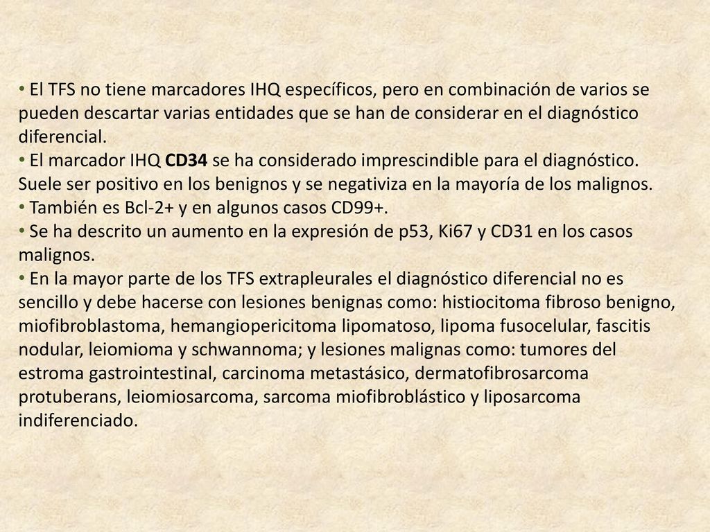 El TFS no tiene marcadores IHQ específicos, pero en combinación de varios se pueden descartar varias entidades que se han de considerar en el diagnóstico diferencial.
