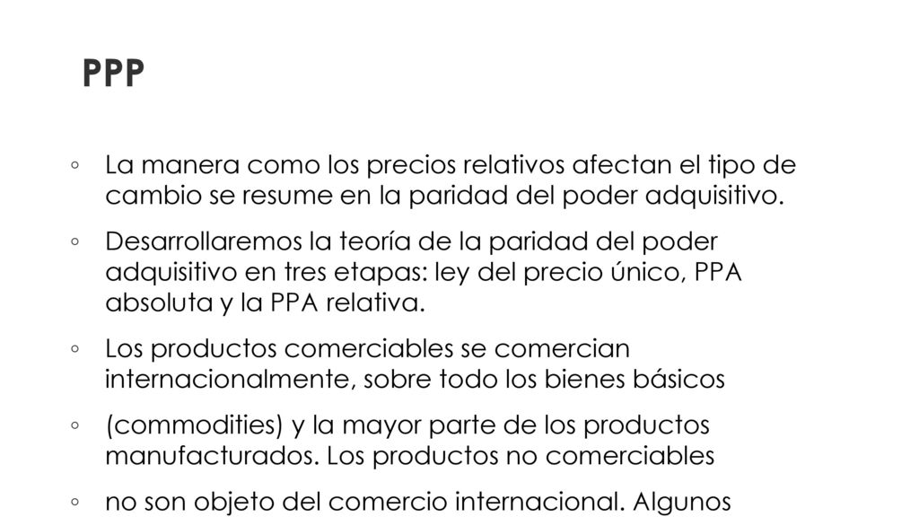 PPP La manera como los precios relativos afectan el tipo de cambio se resume en la paridad del poder adquisitivo.