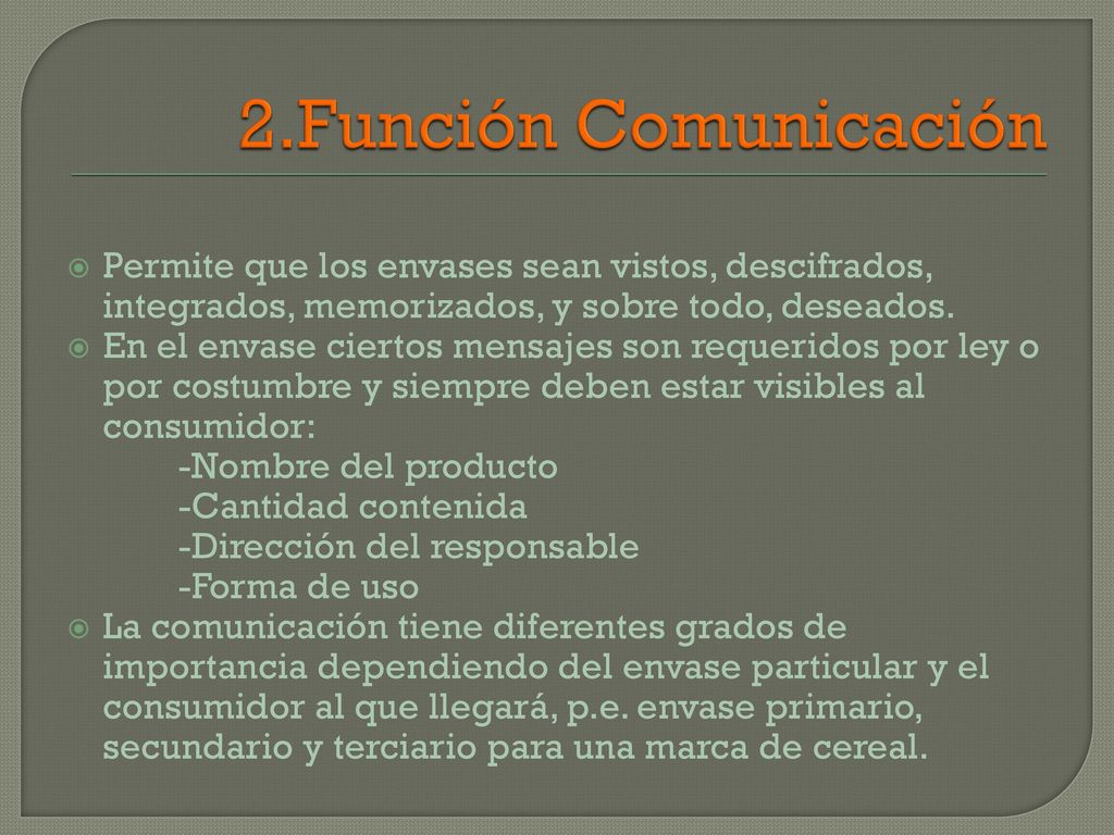 2.Función Comunicación Permite que los envases sean vistos, descifrados, integrados, memorizados, y sobre todo, deseados.