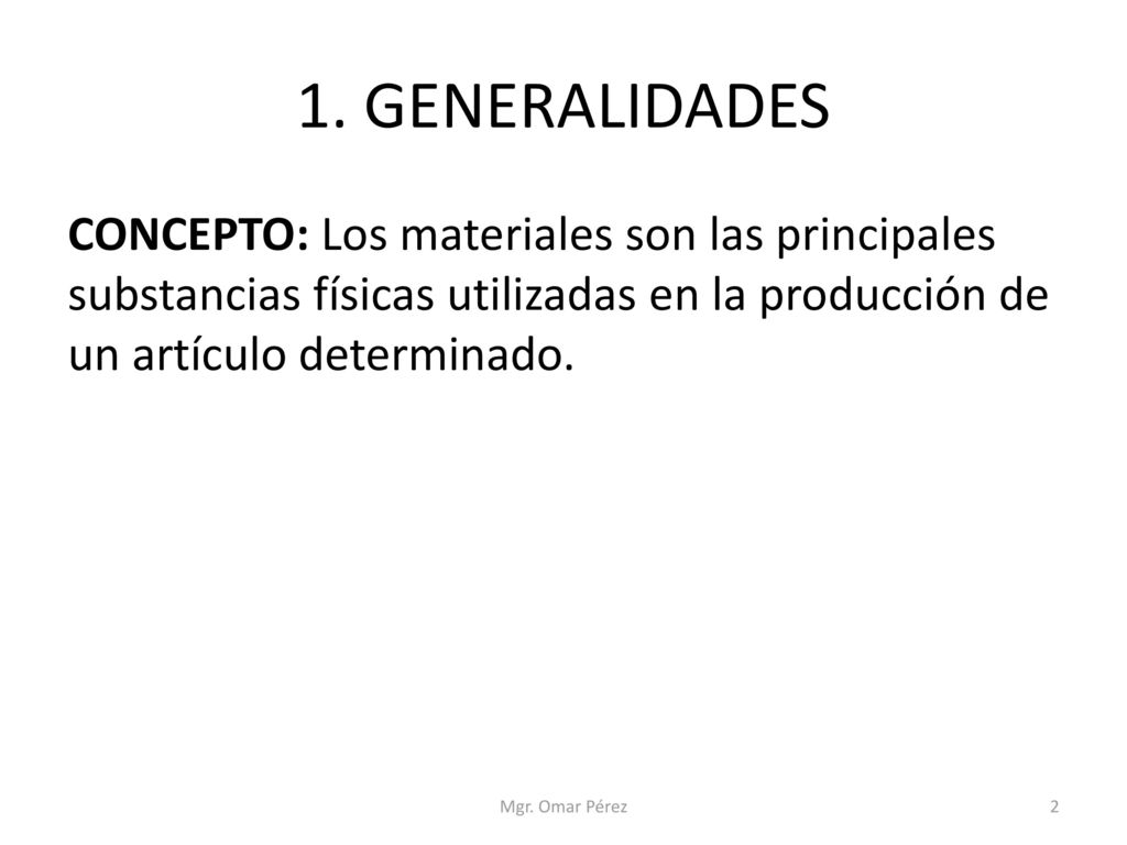 1. GENERALIDADES CONCEPTO: Los materiales son las principales substancias físicas utilizadas en la producción de un artículo determinado.