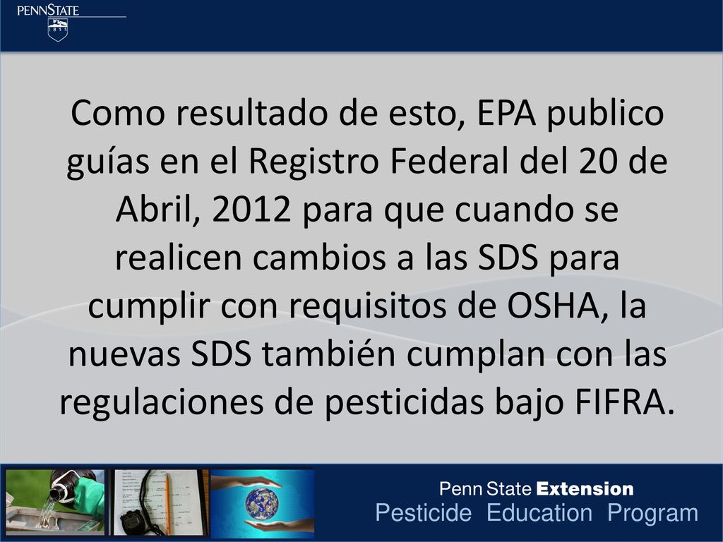 Como resultado de esto, EPA publico guías en el Registro Federal del 20 de Abril, 2012 para que cuando se realicen cambios a las SDS para cumplir con requisitos de OSHA, la nuevas SDS también cumplan con las regulaciones de pesticidas bajo FIFRA.