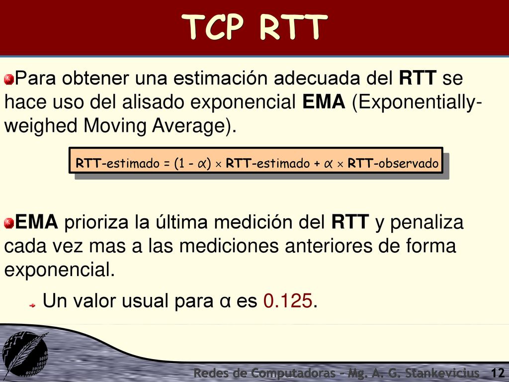 TCP RTT Para obtener una estimación adecuada del RTT se hace uso del alisado exponencial EMA (Exponentially- weighed Moving Average).