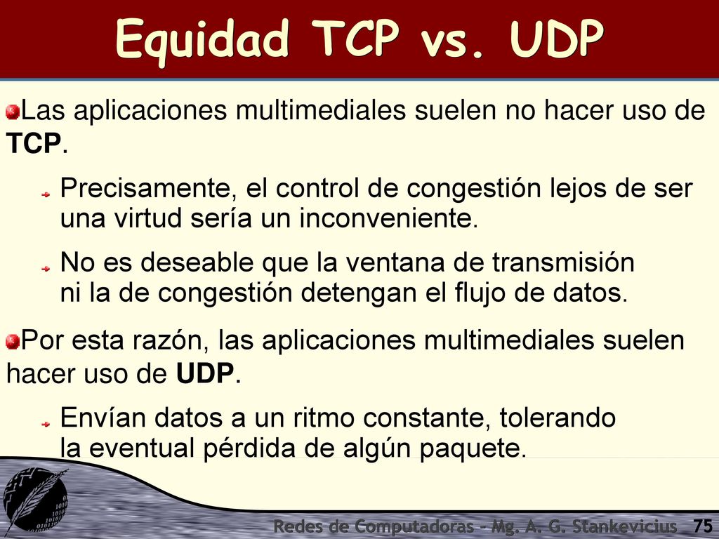 Equidad TCP vs. UDP Las aplicaciones multimediales suelen no hacer uso de TCP.