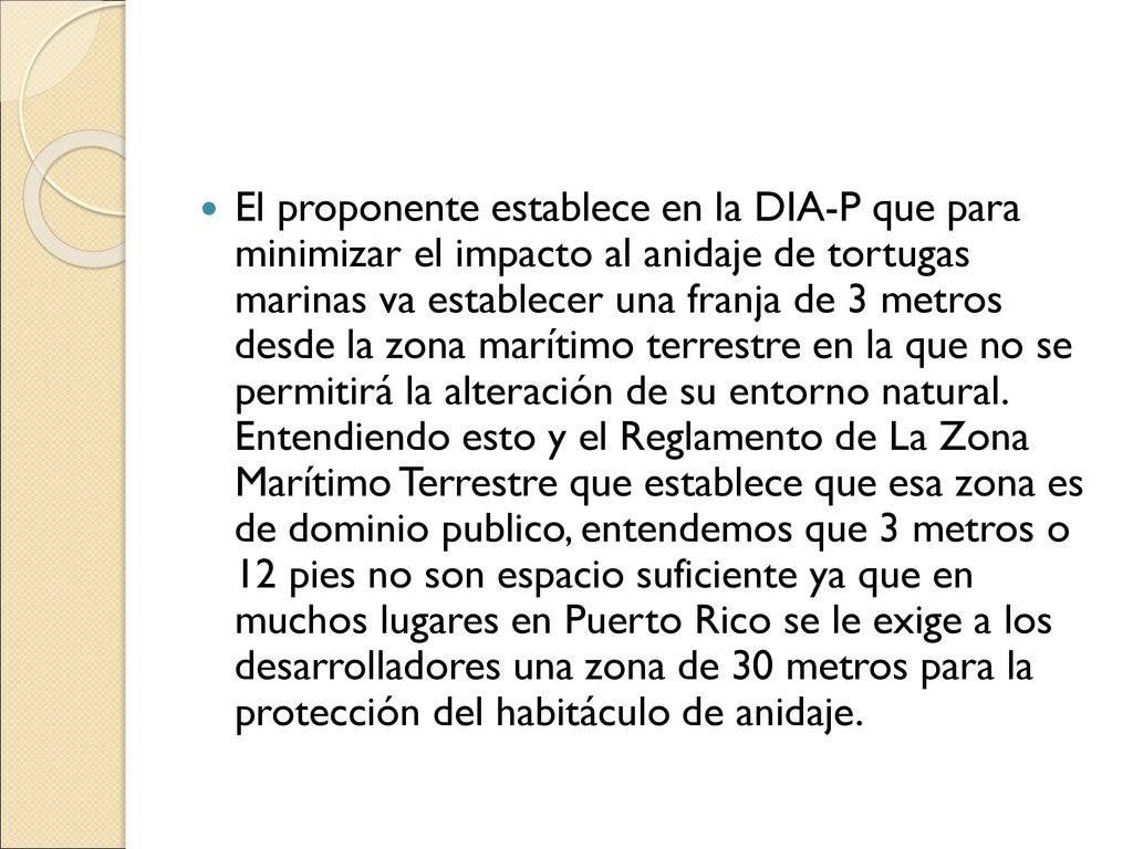 El proponente establece en la DIA-P que para minimizar el impacto al anidaje de tortugas marinas va establecer una franja de 3 metros desde la zona marítimo terrestre en la que no se permitirá la alteración de su entorno natural.