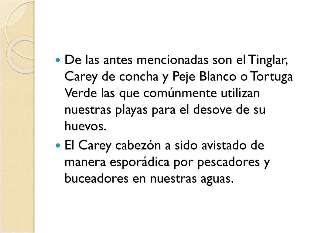 De las antes mencionadas son el Tinglar, Carey de concha y Peje Blanco o Tortuga Verde las que comúnmente utilizan nuestras playas para el desove de su huevos.
