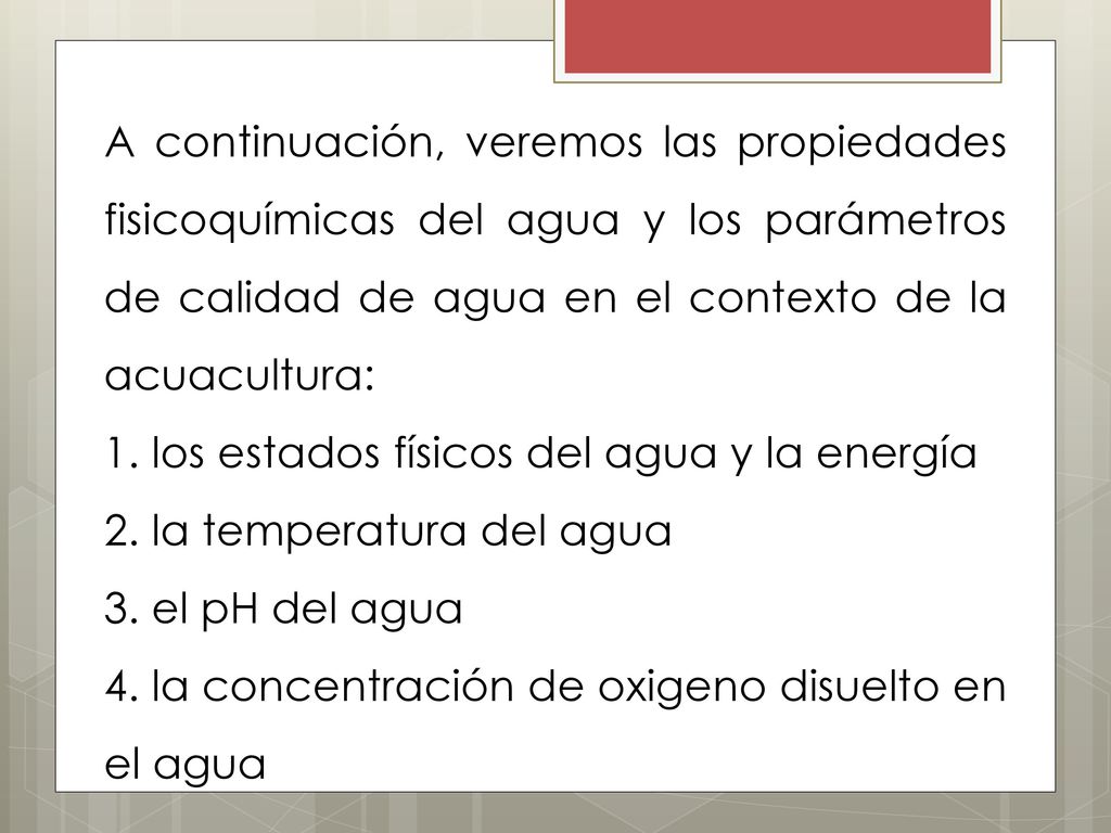 A continuación, veremos las propiedades fisicoquímicas del agua y los parámetros de calidad de agua en el contexto de la acuacultura: