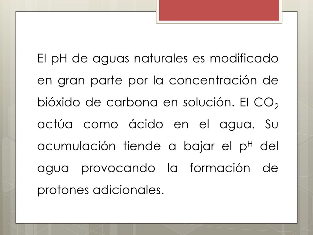 EI pH de aguas naturales es modificado en gran parte por la concentración de bióxido de carbona en solución.