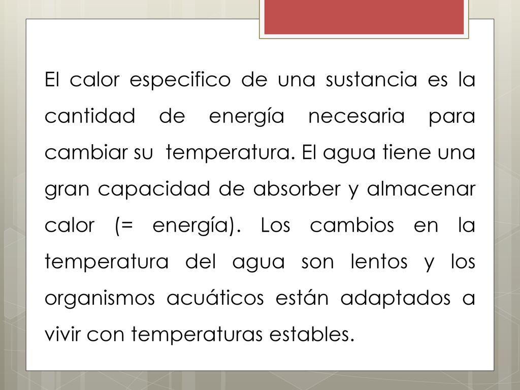 EI calor especifico de una sustancia es la cantidad de energía necesaria para cambiar su temperatura.