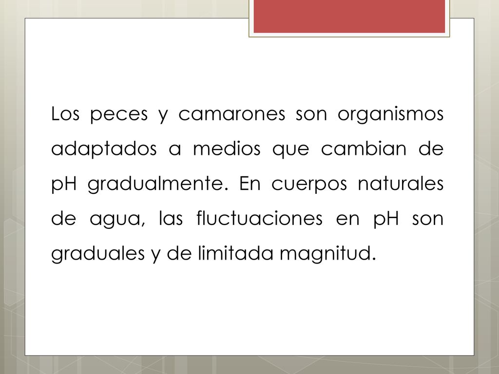 Los peces y camarones son organismos adaptados a medios que cambian de pH gradualmente.