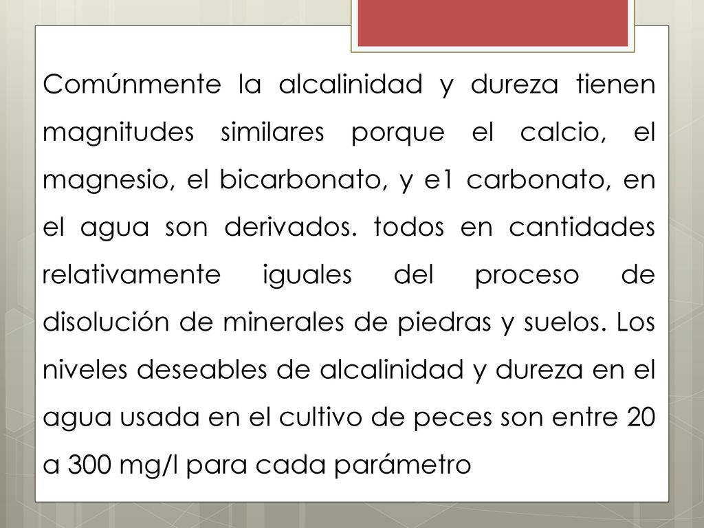 Comúnmente la alcalinidad y dureza tienen magnitudes similares porque el calcio, el magnesio, el bicarbonato, y e1 carbonato, en el agua son derivados.