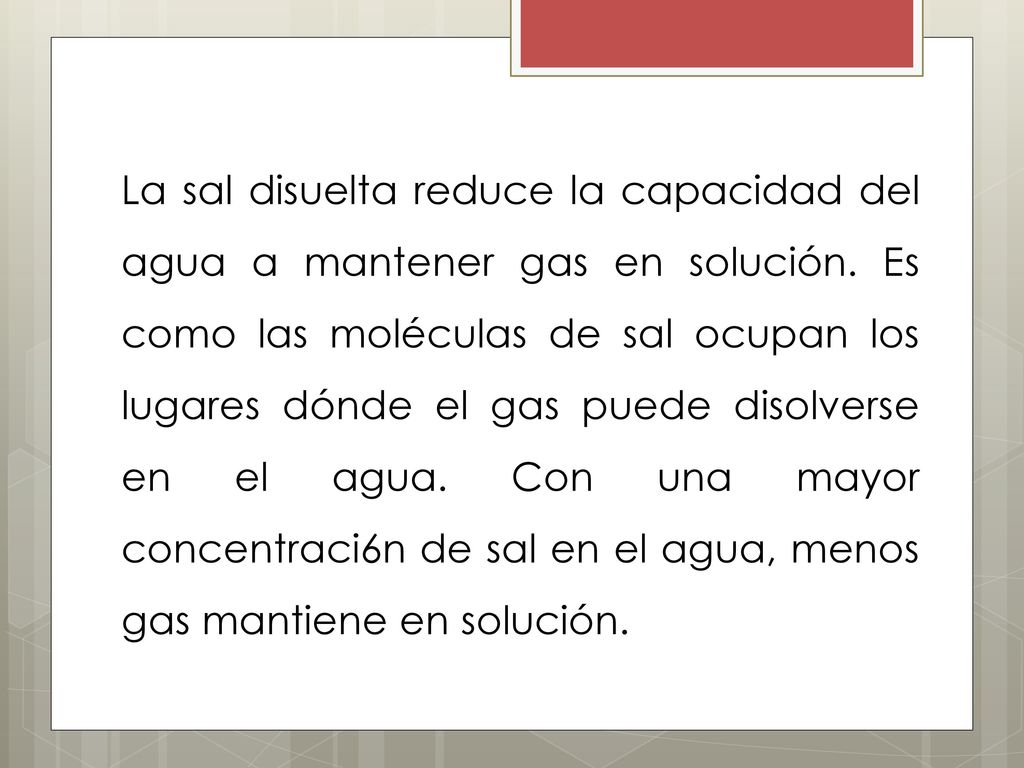 La sal disuelta reduce la capacidad del agua a mantener gas en solución.