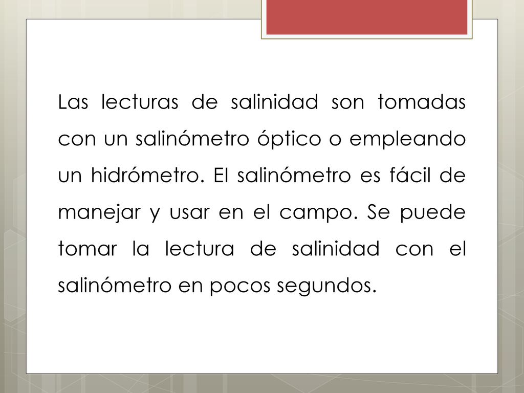 Las lecturas de salinidad son tomadas con un salinómetro óptico o empleando un hidrómetro.