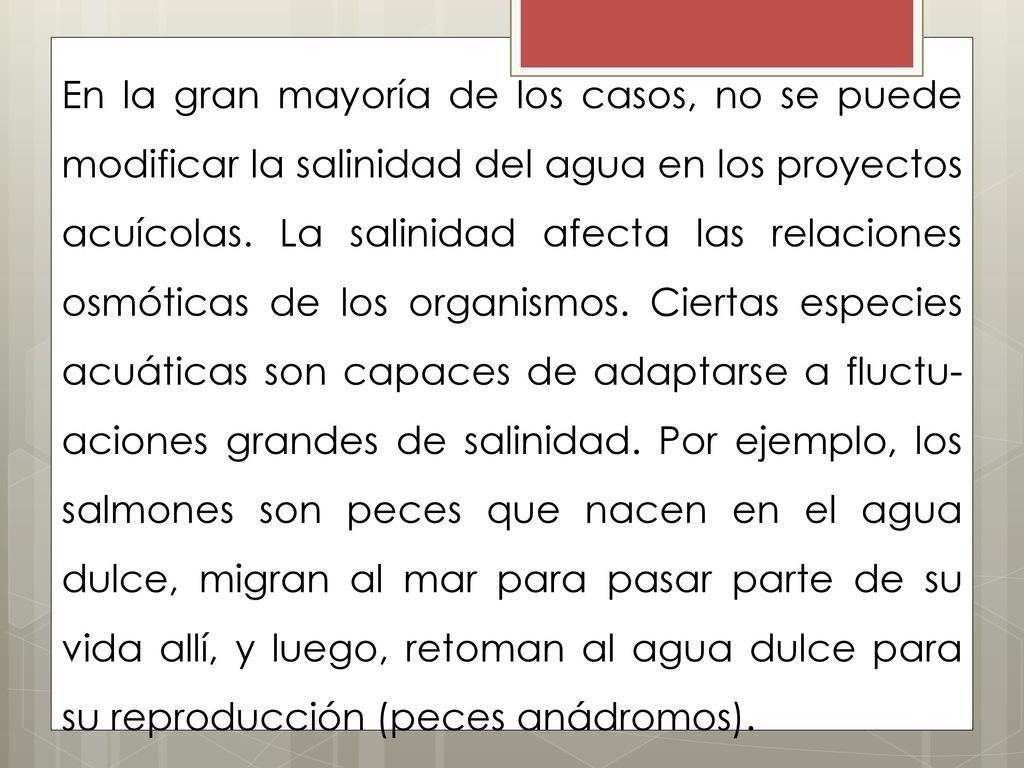 En la gran mayoría de los casos, no se puede modificar la salinidad del agua en los proyectos acuícolas.