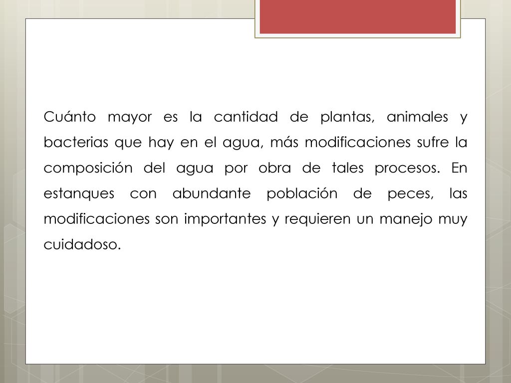 Cuánto mayor es la cantidad de plantas, animales y bacterias que hay en el agua, más modificaciones sufre la composición del agua por obra de tales procesos.